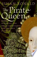 The pirate queen : Queen Elizabeth I, her pirate adventurers, and the dawn of empire /