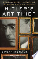 Hitler's art thief : Hildebrand Gurlitt, the Nazis, and the looting of Europe's treasures /