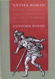 "Antike Roman" : power symbology and the Roman play in early modern England, 1585-1635 /