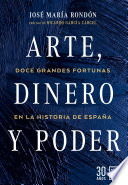 Arte, dinero y poder : doce grandes fortunas en la historia de España /