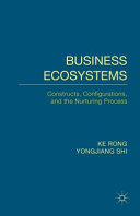 Business ecosystems : constructs, configurations, and the nurturing process /