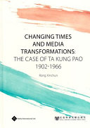 Changing times and media transformations : the case of Ta Kung Pao, 1902-1966 /