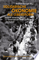 Solidarische Ökonomie als Lebensform : Berliner Akteure des alternativen Wirtschaftens im Porträt.