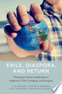 Exile, diaspora, and return : changing cultural landscapes in Argentina, Chile, Paraguay, and Uruguay /