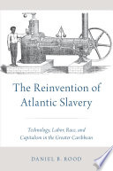 The reinvention of Atlantic slavery : technology, labor, race, and capitalism in the greater Caribbean /