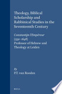 Theology, biblical scholarship, and rabbinical studies in the seventeenth century : Constantijn L'Empereur (1591-1648), professor of Hebrew and theology at Leiden /