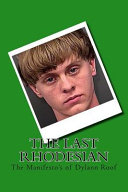 The last Rhodesian : the manifesto's of Dylann Roof.