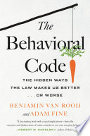 The behavioral code : the hidden ways the law makes us better . . . or worse /