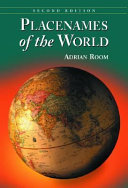 Placenames of the world : origins and meanings of the names for 6,600 countries, cities, territories, natural features, and historic sites /