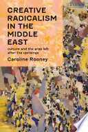 Creative Radicalism in the Middle East : Culture and the Arab Left after the Uprisings /