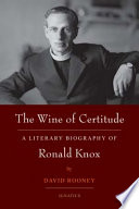 The wine of certitude : a literary biography of Ronald Knox /