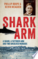 Shark arm : a shark, a tattooed arm and two unsolved murders /