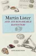 Martin Lister and his remarkable daughters : the art of science in the seventeenth century /