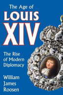 The age of Louis XIV : the rise of modern diplomacy /
