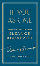 If you ask me : essential advice from Eleanor Roosevelt /