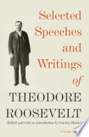 Selected speeches and writings of Theodore Roosevelt /