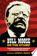 Bull Moose on the stump : the 1912 campaign speeches of Theodore Roosevelt /