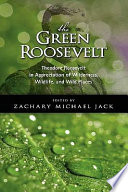 The green Roosevelt : Theodore Roosevelt in appreciation of wilderness, wildlife, and wild places /