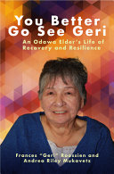 You better go see Geri : an Odawa elder's life of recovery and resilience /