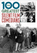 The 100 greatest silent film comedians /