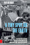 A tiny spot on the earth : the political culture of the Netherlands in the Nineteenth and Twentieth Century /