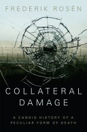 Collateral damage : a candid history of a peculiar form of death /