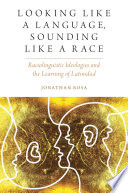 Looking like a language, sounding like a race : raciolinguistic ideologies and the learning of Latinidad /