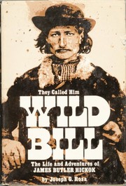 They called him Wild Bill : the life and adventures of James Butler Hickok /