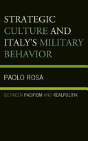 Strategic culture and Italy's military behavior : between pacifism and realpolitik /