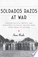 Soldados razos at war : Chicano politics, identity, and masculinity in the U.S. military from World War II to Vietnam /
