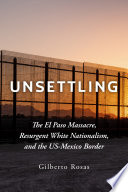 Unsettling : the El Paso massacre, resurgent white nationalism, and the US-Mexico border /