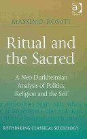 Ritual and the sacred : a neo-Durkheimian analysis of politics, religion and the self /