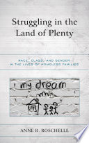 Struggling in the land of plenty : race, class, and gender in the lives of homeless families /