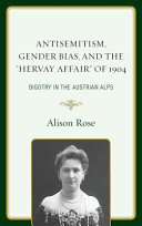 Antisemitism, gender bias, and the "Hervay Affair" of 1904 : bigotry in the Austrian Alps /
