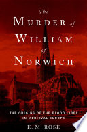 The murder of William of Norwich : the origins of the blood libel in medieval Europe /