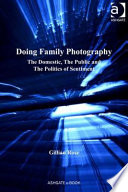 Doing family photography : the domestic, the public and the politics of sentiment /