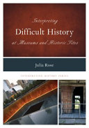 Interpreting difficult history at museums and historic sites /