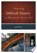 Interpreting difficult history at museums and historic sites /