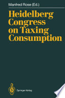 Heidelberg Congress on Taxing Consumption : Proceedings of the International Congress on Taxing Consumption, Held at Heidelberg, June 28-30, 1989 /