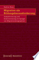 Migration als Bildungsherausforderung : Subjektivierung und Diskriminierung im Spiegel von Migrationsbiographien.