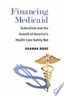 Financing Medicaid : federalism and the growth of America's health care safety net /