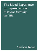 The lived experience of improvisation : in music, learning and life /