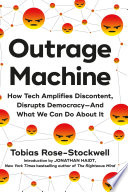 Outrage machine : how tech is amplifying discontent, undermining democracy, and pushing us towards chaos /