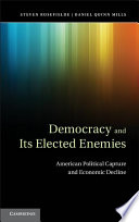 Democracy and its elected enemies : American political capture and economic decline /