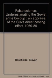 False science : underestimating the Soviet arms buildup : an appraisal of the CIA's direct costing effort, 1960-80 /