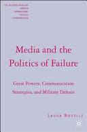 Media and the politics of failure : great powers, communication strategies, and military defeats /