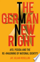 The German new right : AFD, PEGIDA and the re-imagining of national identity /