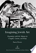 Imagining Jewish art : encounters with the masters in Chagall, Guston, and Kitaj /