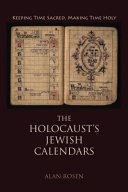 The Holocaust's Jewish calendars : keeping time sacred, making time holy /