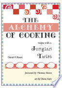 The alchemy of cooking : recipes with a Jungian twist /